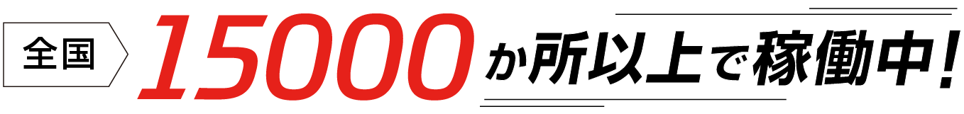 全国15000か所以上で稼働中！